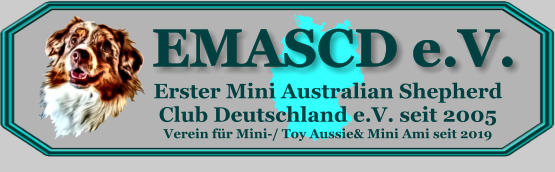 EMASCD e.V. Erster Mini Australian Shepherd  Club Deutschland e.V. seit 2005 Verein für Mini-/ Toy Aussie& Mini Ami seit 2019